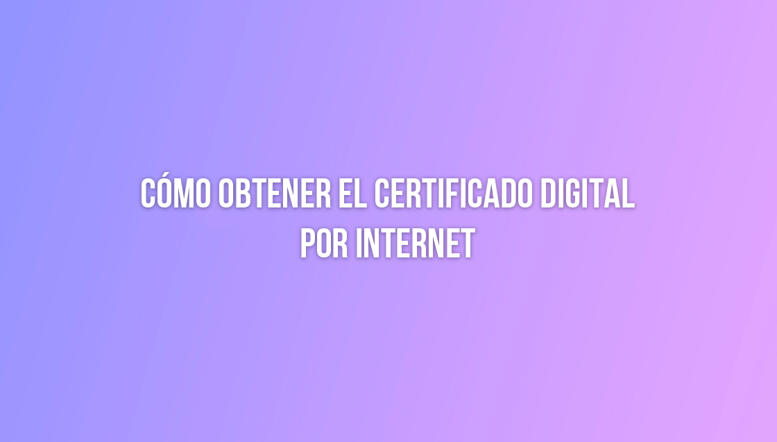 Cómo obtener el certificado digital por internet